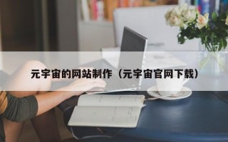 忻州元宇宙的网站制作（元宇宙官网下载）
